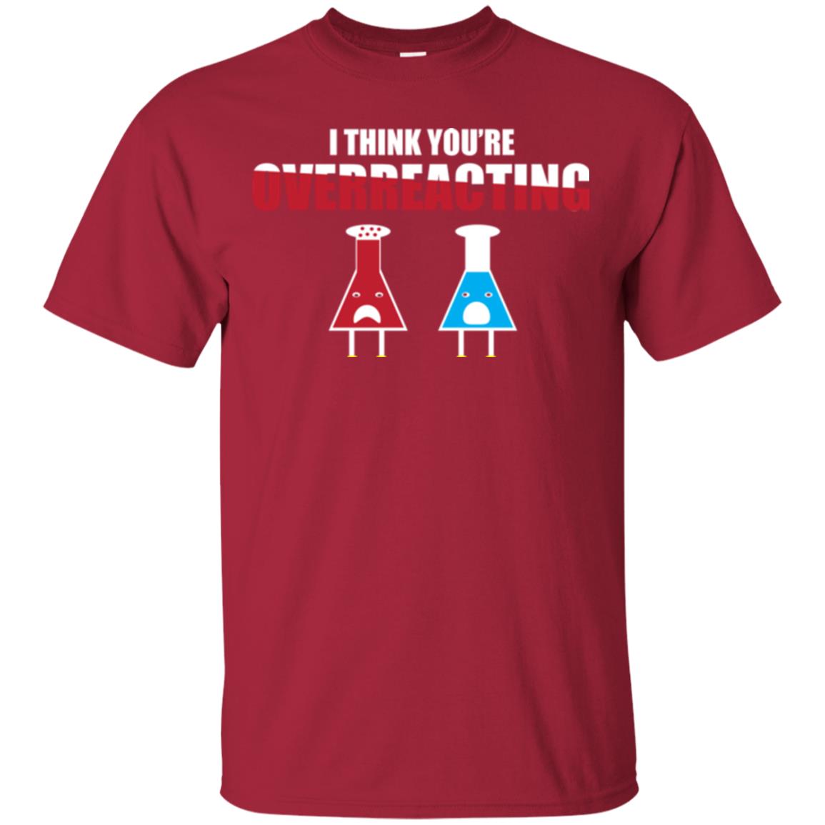 Science Lover T-shirt I Think You're Overreacting Cardinal