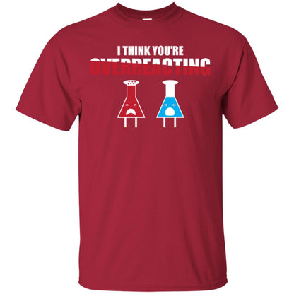 Science Lover T-shirt I Think You're Overreacting Cardinal