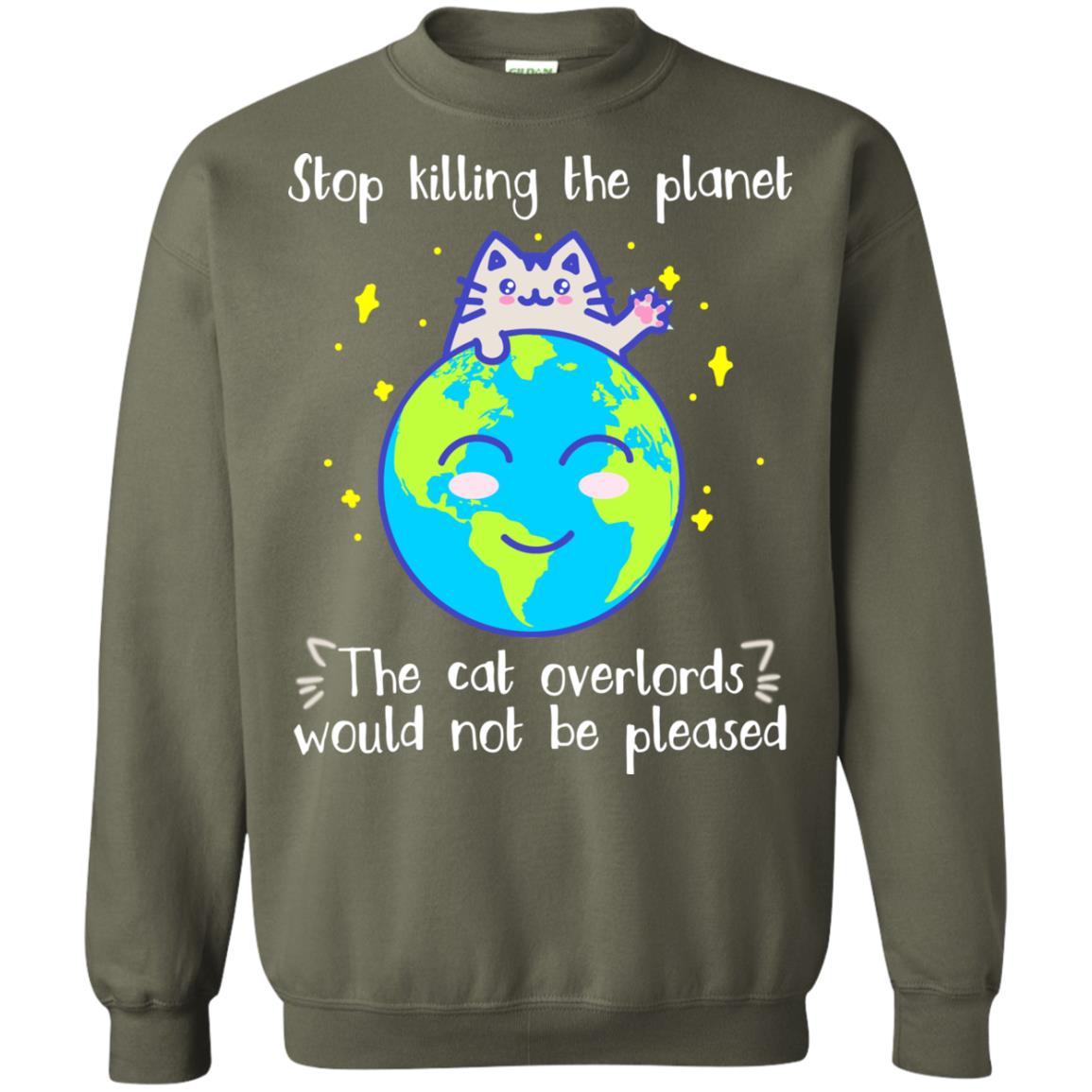 Stop Killing The Planet The Cat Overlords Would Not Be Pleased Save The Earth Day Shirt Military Green