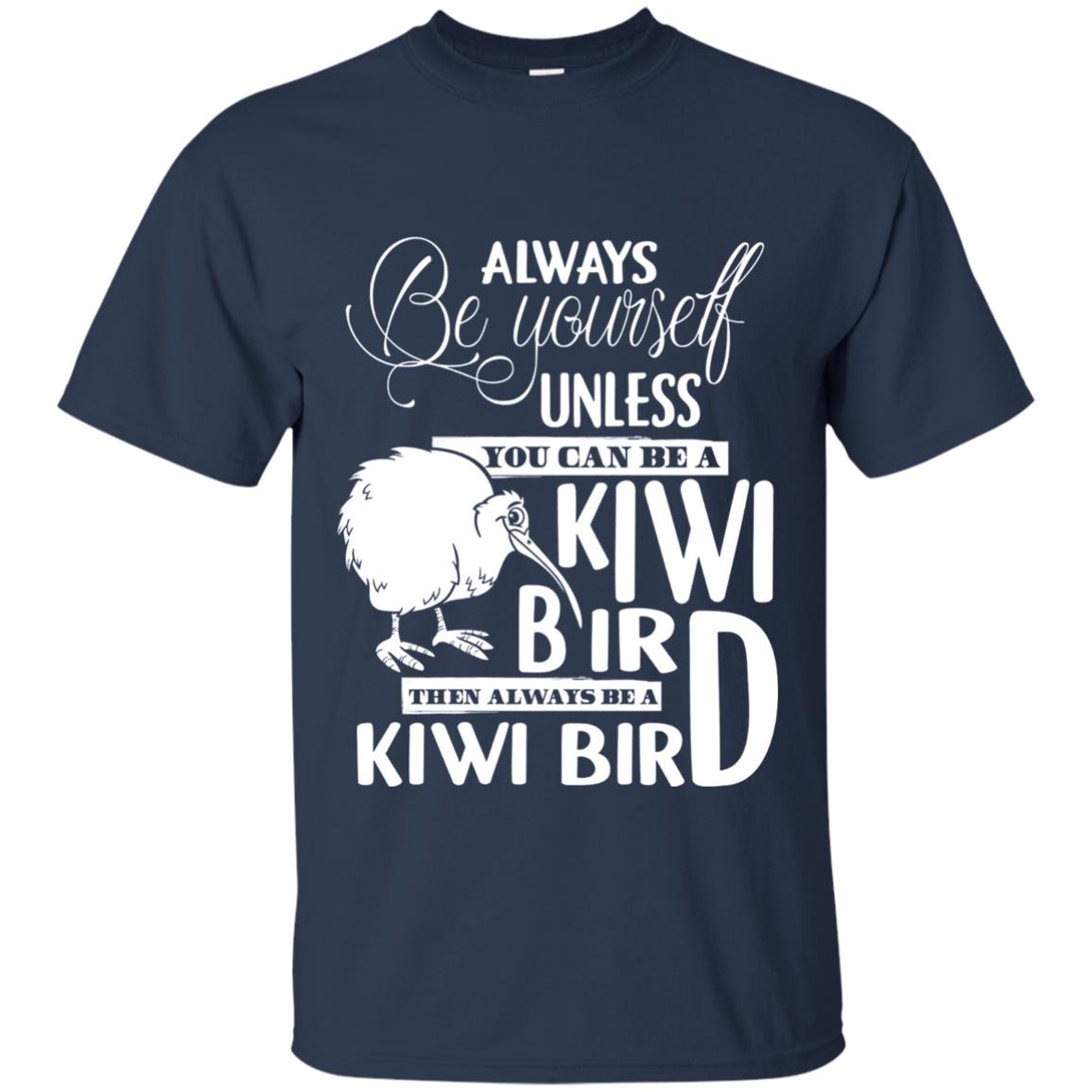 You Can Be A Kiwi Bird Then Always Be A Kiwi Bird T-shirt Navy