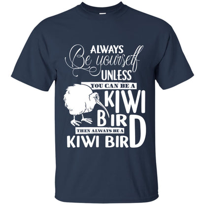 You Can Be A Kiwi Bird Then Always Be A Kiwi Bird T-shirt Navy