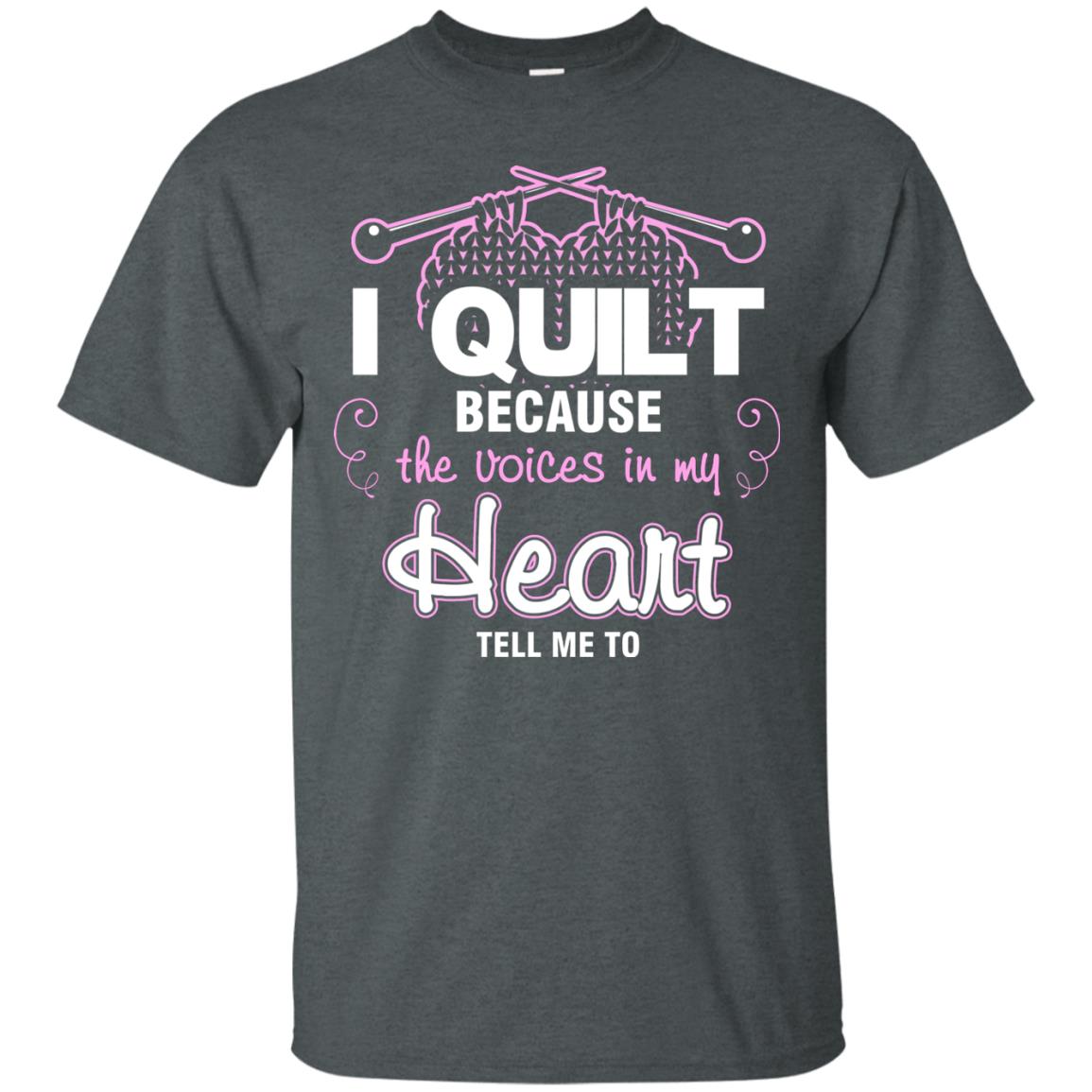I Quilt Because The Voices In My Head Tell Me To Quilting Shirt Dark Heather