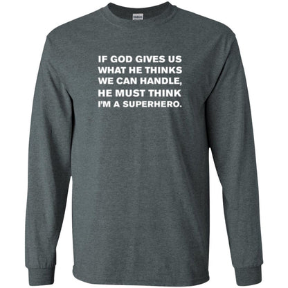 Christian T-shirt If God Gives Us What He Think We Can Handle Dark Heather