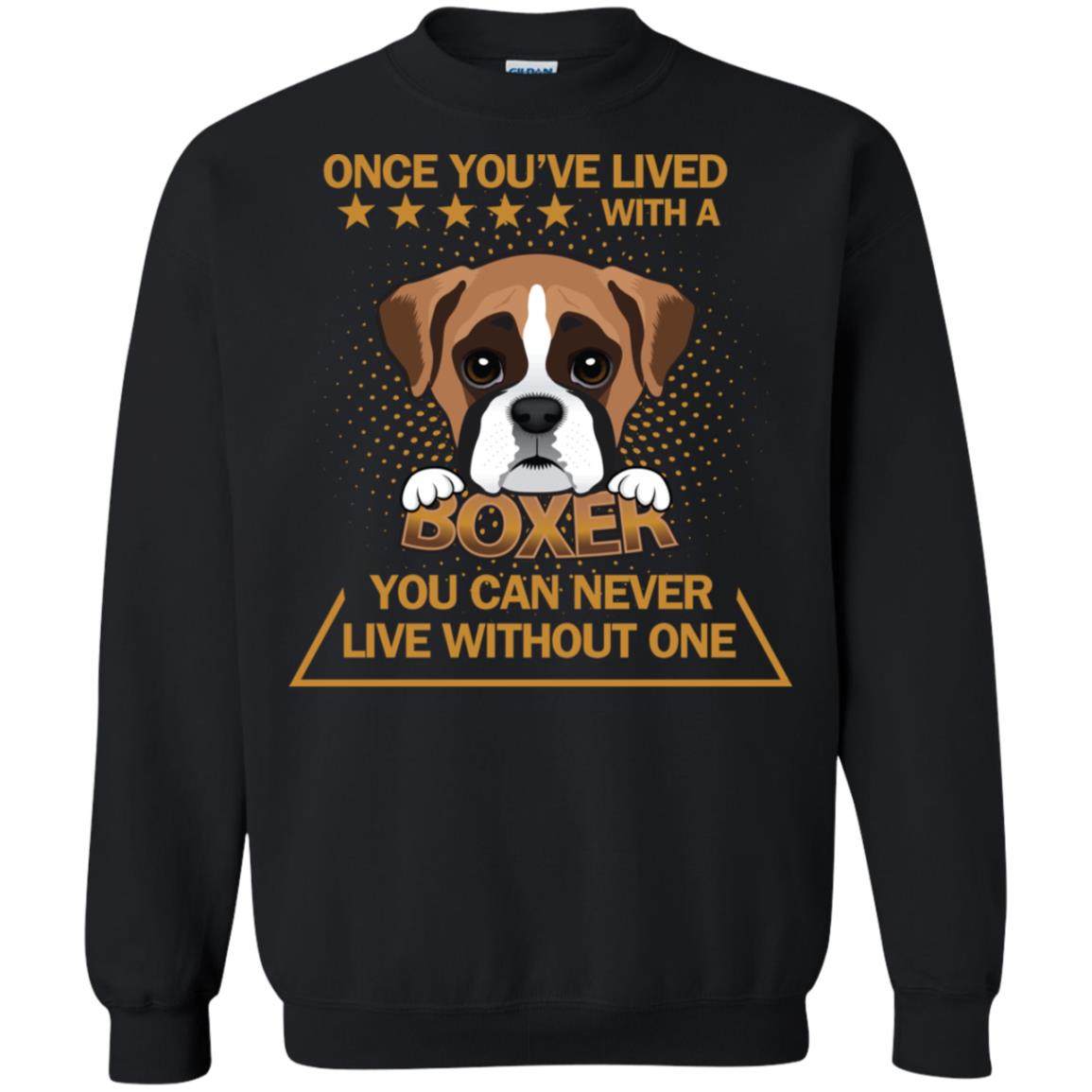 Once You've Lived With A Boxer You Can Never Live Without One ShirtG180 Gildan Crewneck Pullover Sweatshirt 8 oz.