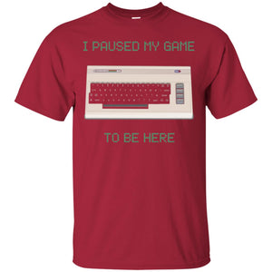 Retro Gamer T-shirt I Paused My Game To Be Here