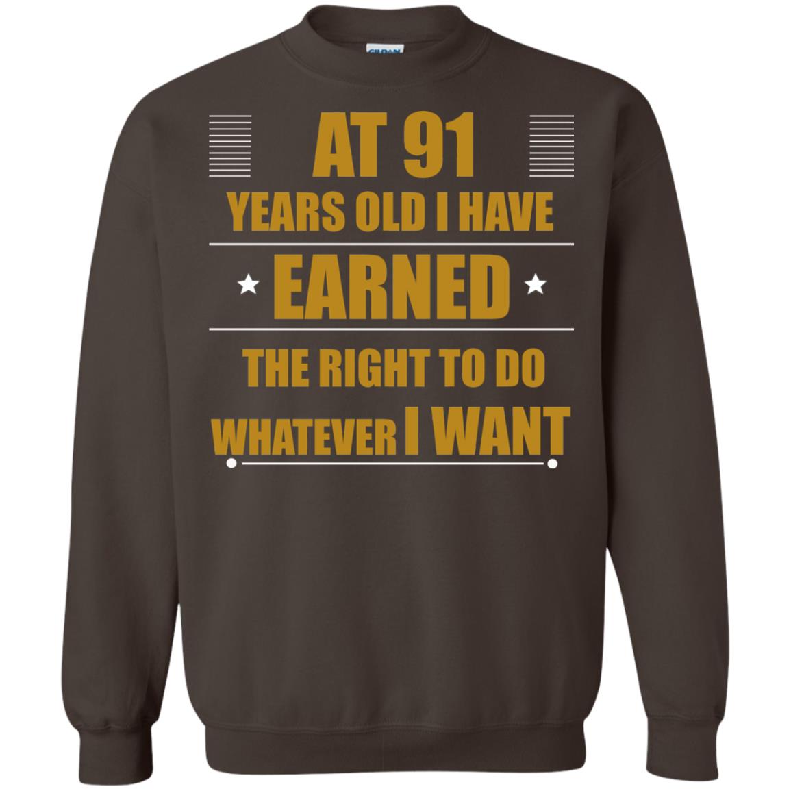 At 91 Years Old I Have Earned The Right To Do Whatever I Want Shirt Dark Chocolate