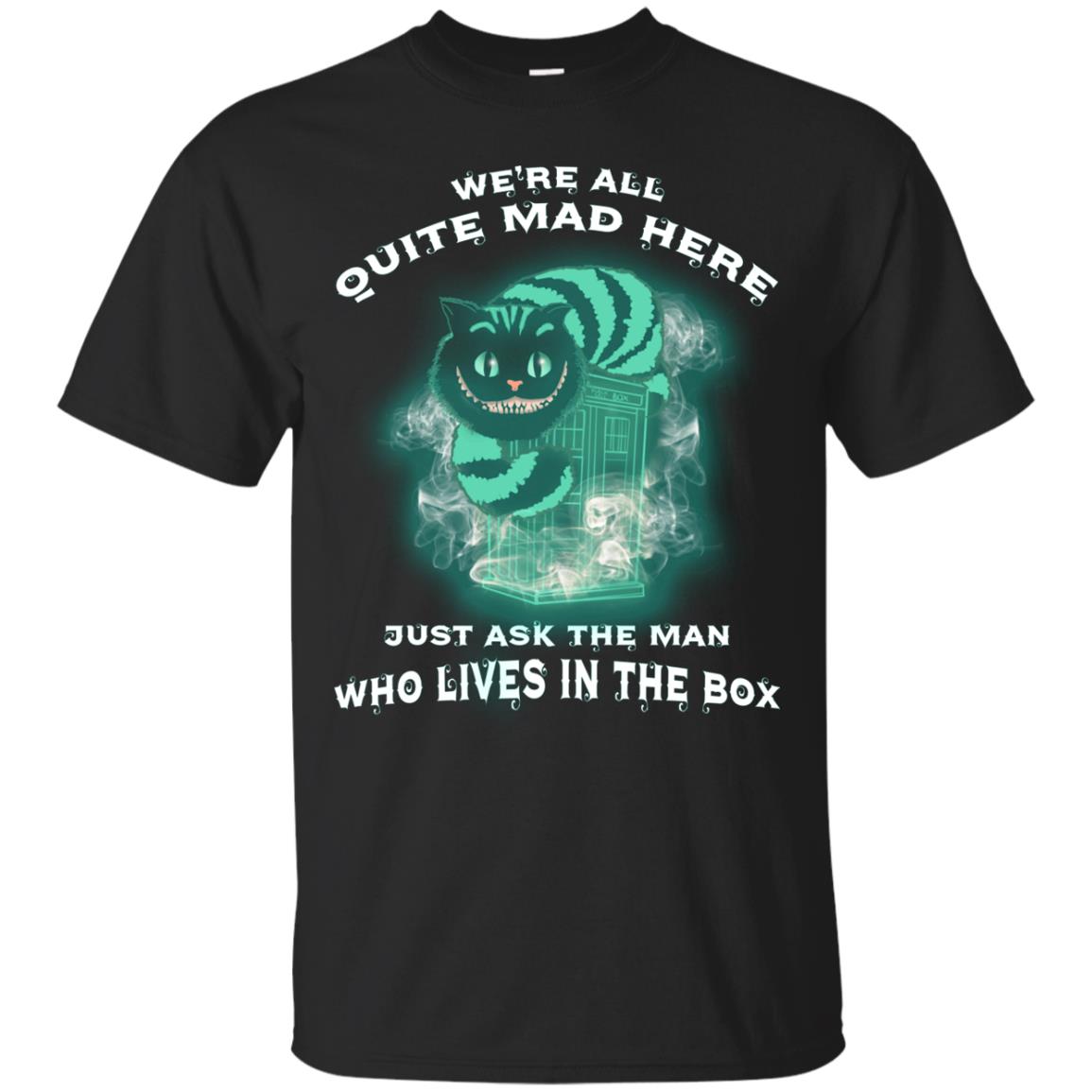 We_re All Quite Mad Here Just Ask The Man Who Lives In The Box Film Lover T-shirtG200 Gildan Ultra Cotton T-Shirt