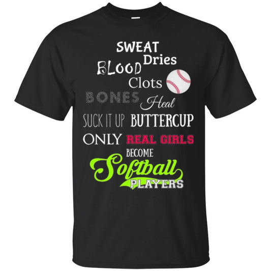 Softball Players T-shirt Sweat Dries Blood Clots Bones Heal Suck It Up Buttercup Only Real Girls Become Softball Players Black