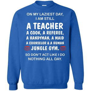 On My Laziest Day I Am Still A Teacher ShirtG180 Gildan Crewneck Pullover Sweatshirt 8 oz.