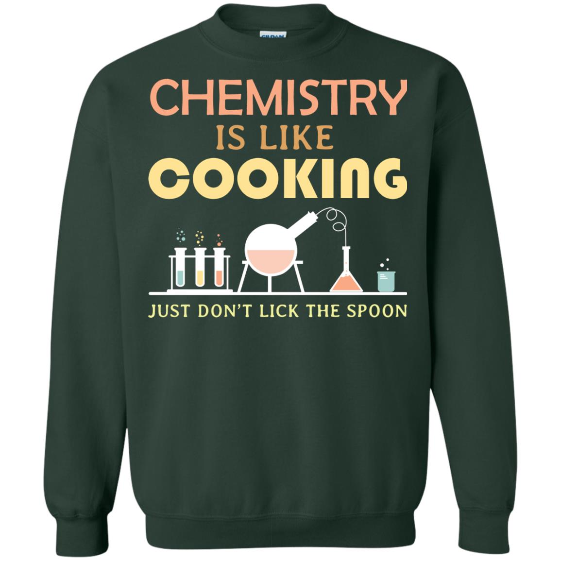 Chemistry Is Like Cooking Just Don't Lick The Spoon Shirt Forest Green