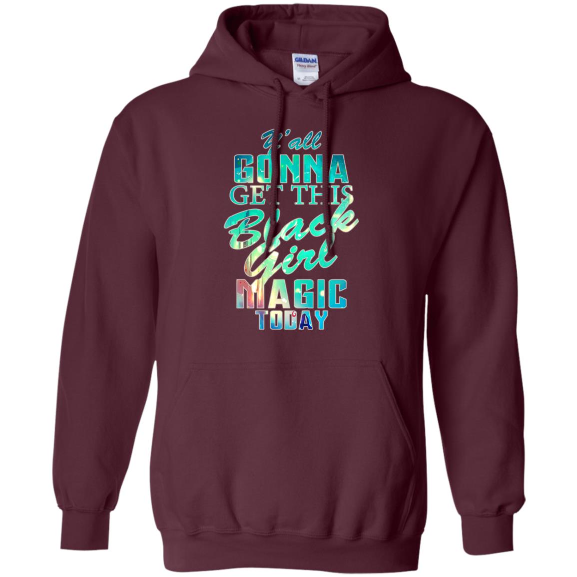 Y_all Gonna Get This Black Girl Magic Today Shirt Maroon