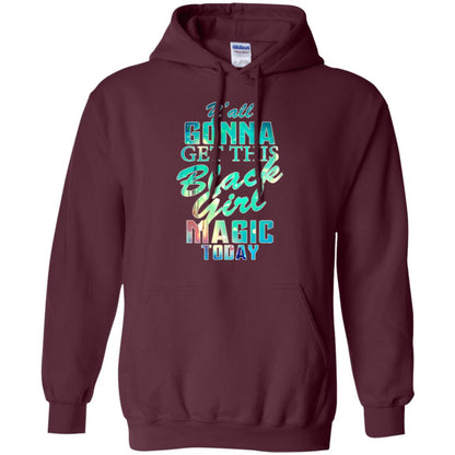 Y_all Gonna Get This Black Girl Magic Today Shirt Maroon