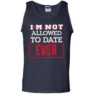 I_m Not Allowed To Date Ever Shirt For KidsG220 Gildan 100% Cotton Tank Top