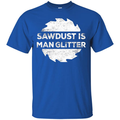 Woodworking T-shirt Sawdust Is Man Glitter Royal