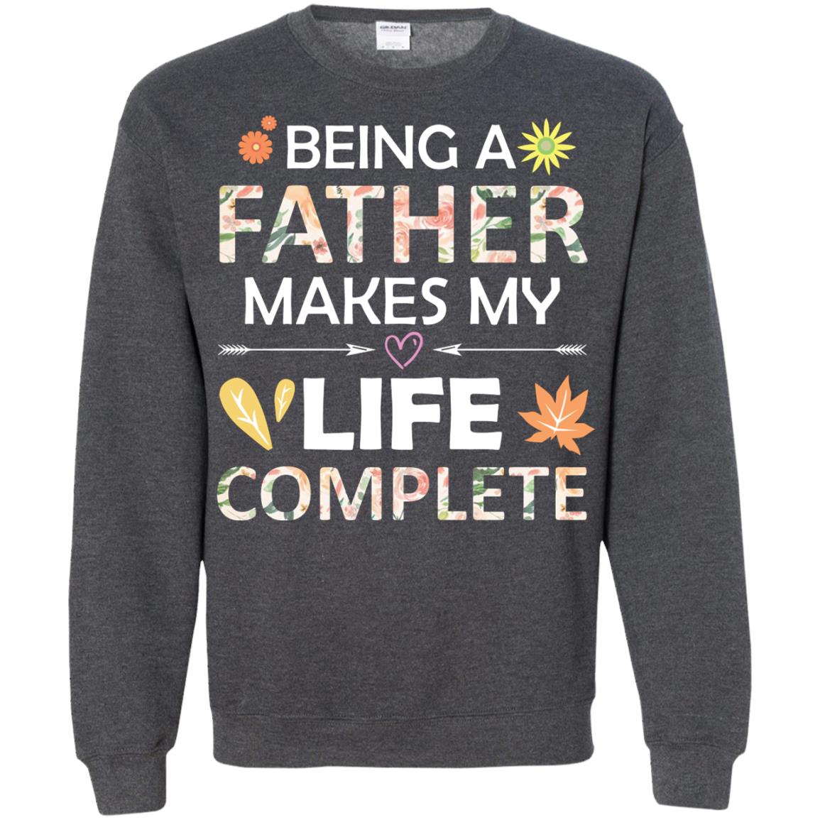 Being A Father Make My Life Complete Parent_s Day Shirt For Daddy Dark Heather