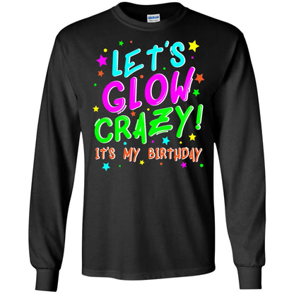 Lets Glow Crazy Its My Birthday Funny Cute B-day Party Shirt Black