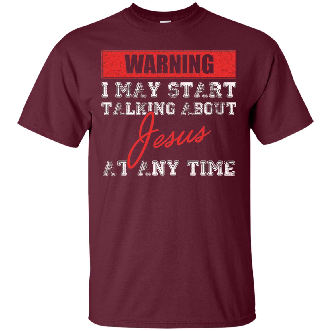 Christian T-shirt I May Start Talking About Jesus Maroon