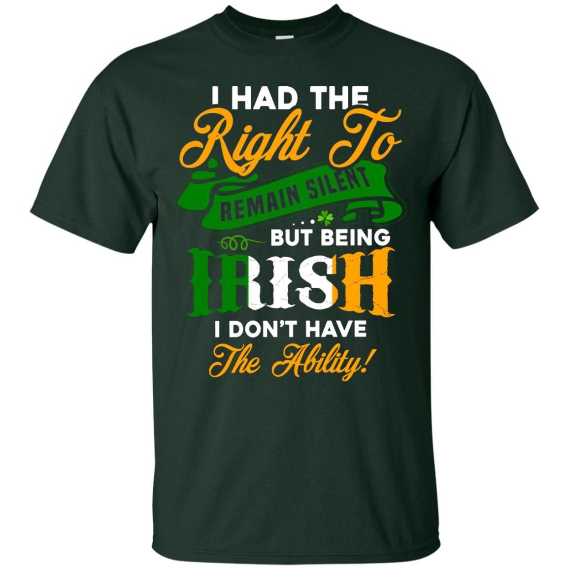 I Had The Right To Remain Silent But Being Irish I Don_t Have The Bility Forest