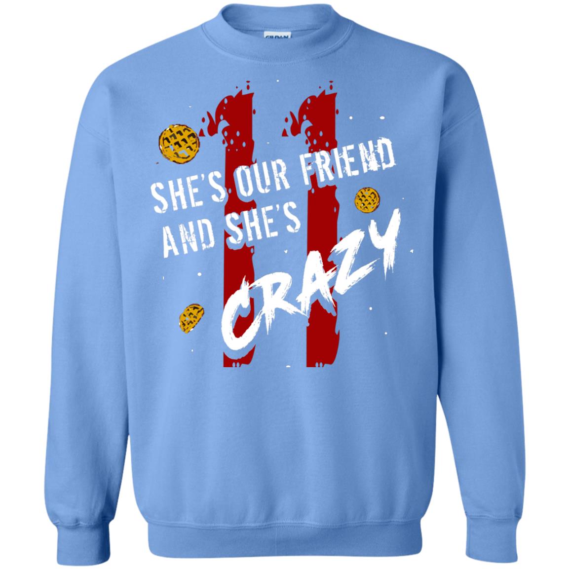 Friend T-shirt She's Our Friend And She's Crazy Carolina Blue