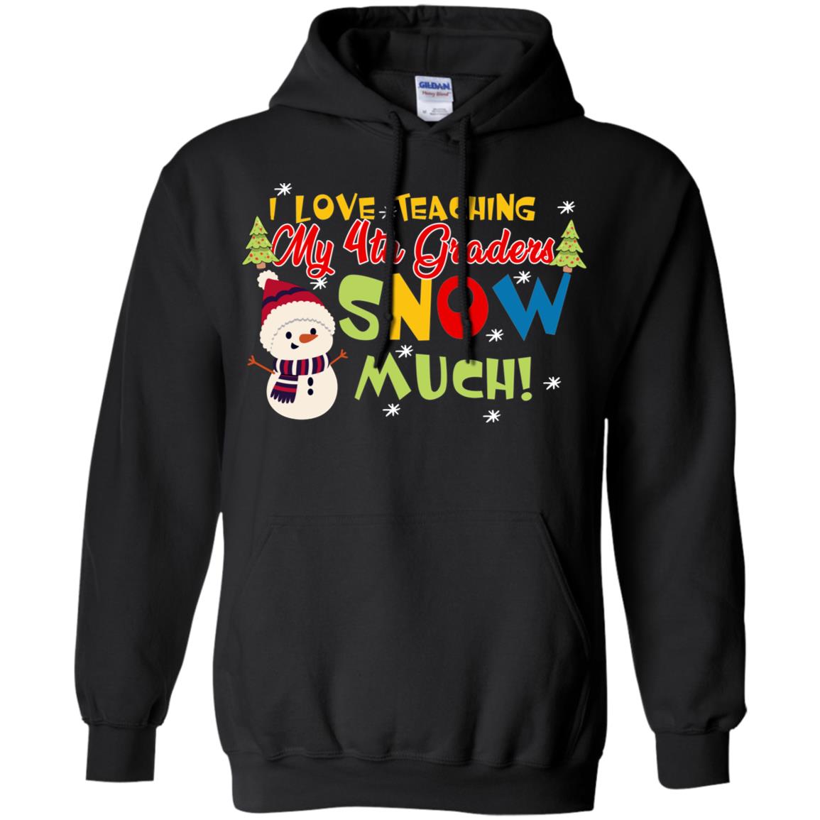 I Love Teaching My 4th Graders Snow Much X-mas Gift Shirt For TeachersG185 Gildan Pullover Hoodie 8 oz.