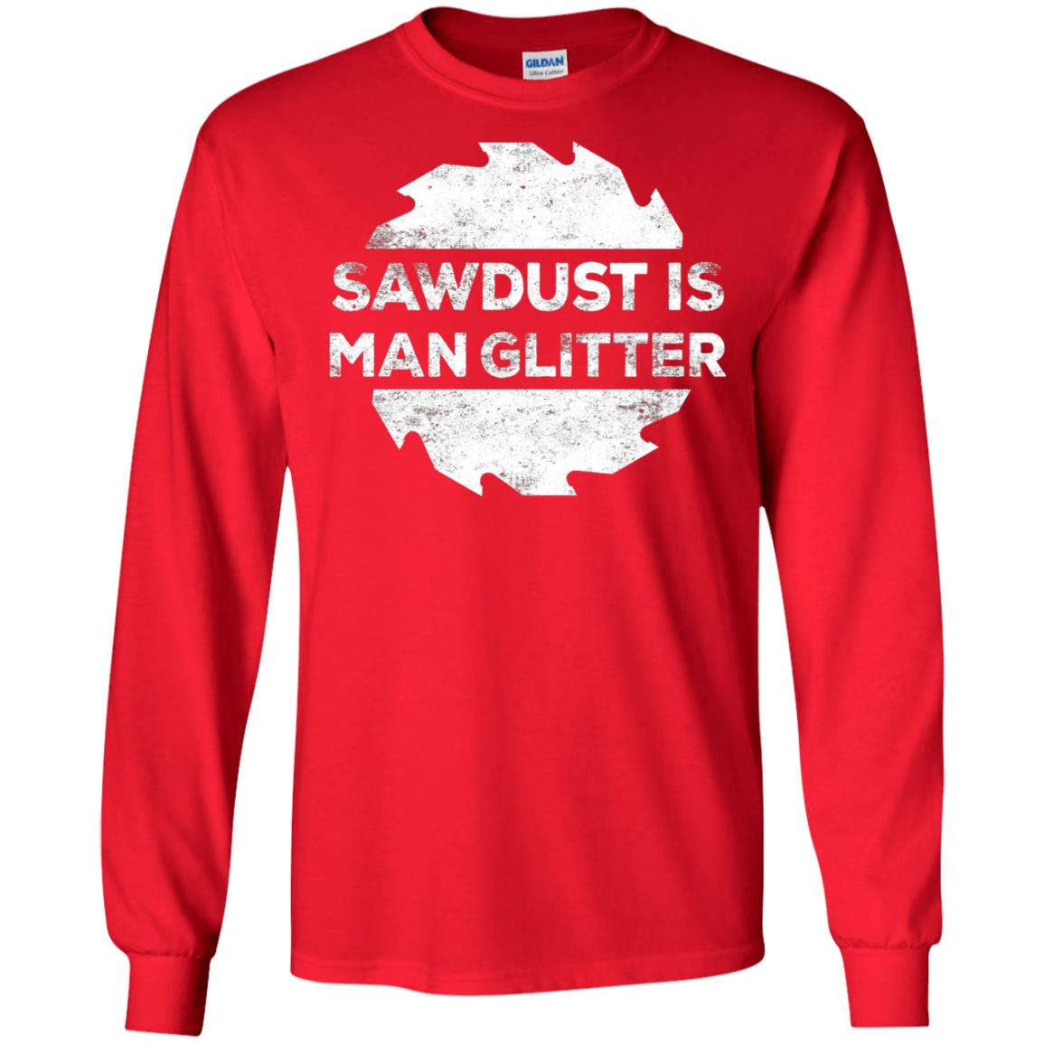 Woodworking T-shirt Sawdust Is Man Glitter Red