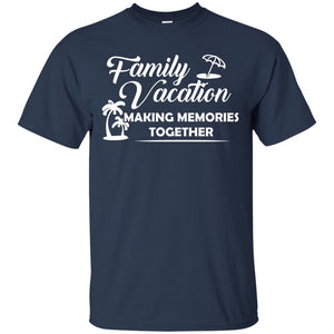 Family Vacation Making Memories TogetherG200 Gildan Ultra Cotton T-Shirt