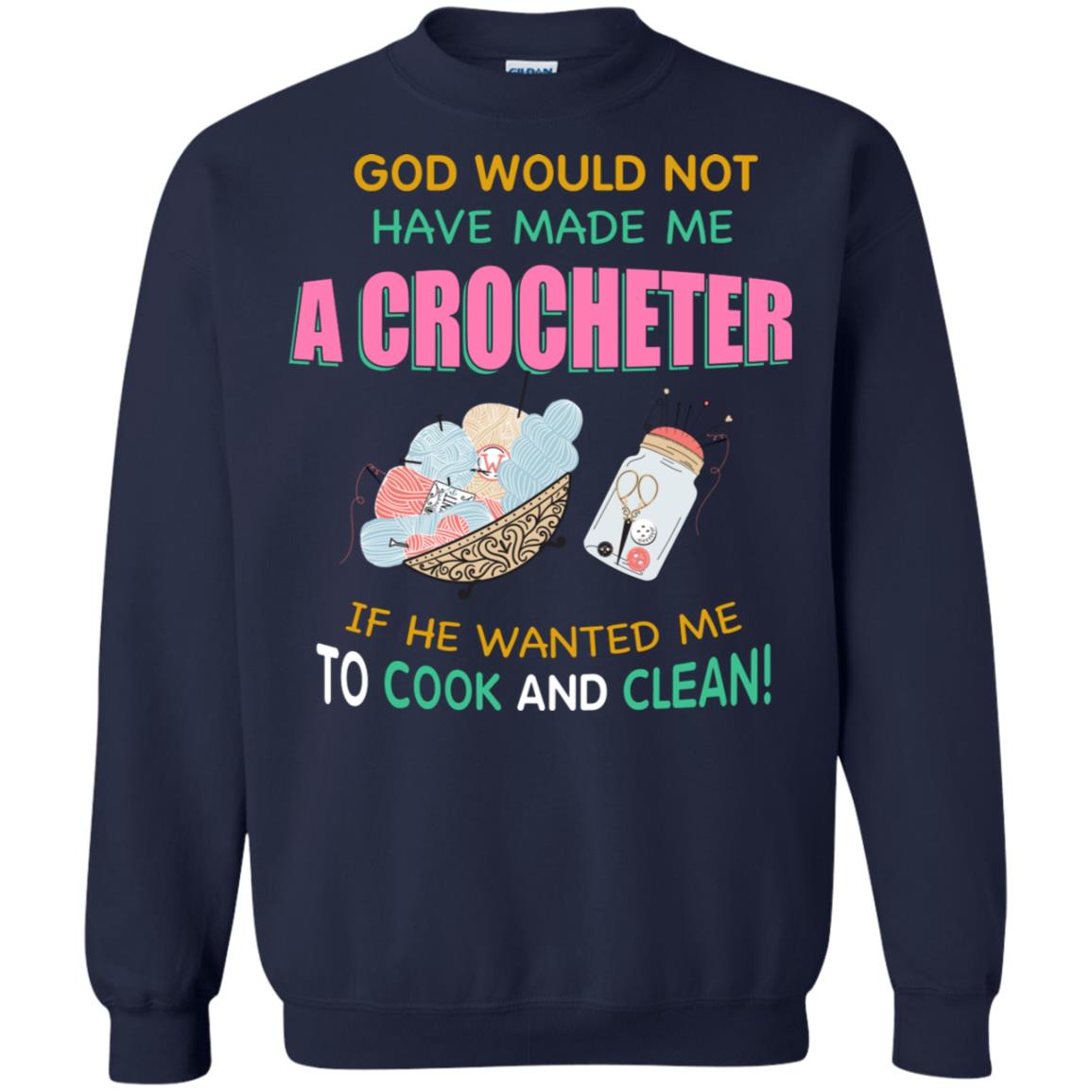 God Would Not Have Made Me A Crocheter If He Wanted Me To Cook And Clean Shirt Navy