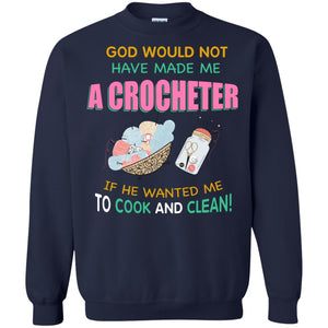 God Would Not Have Made Me A Crocheter If He Wanted Me To Cook And Clean ShirtG180 Gildan Crewneck Pullover Sweatshirt 8 oz.