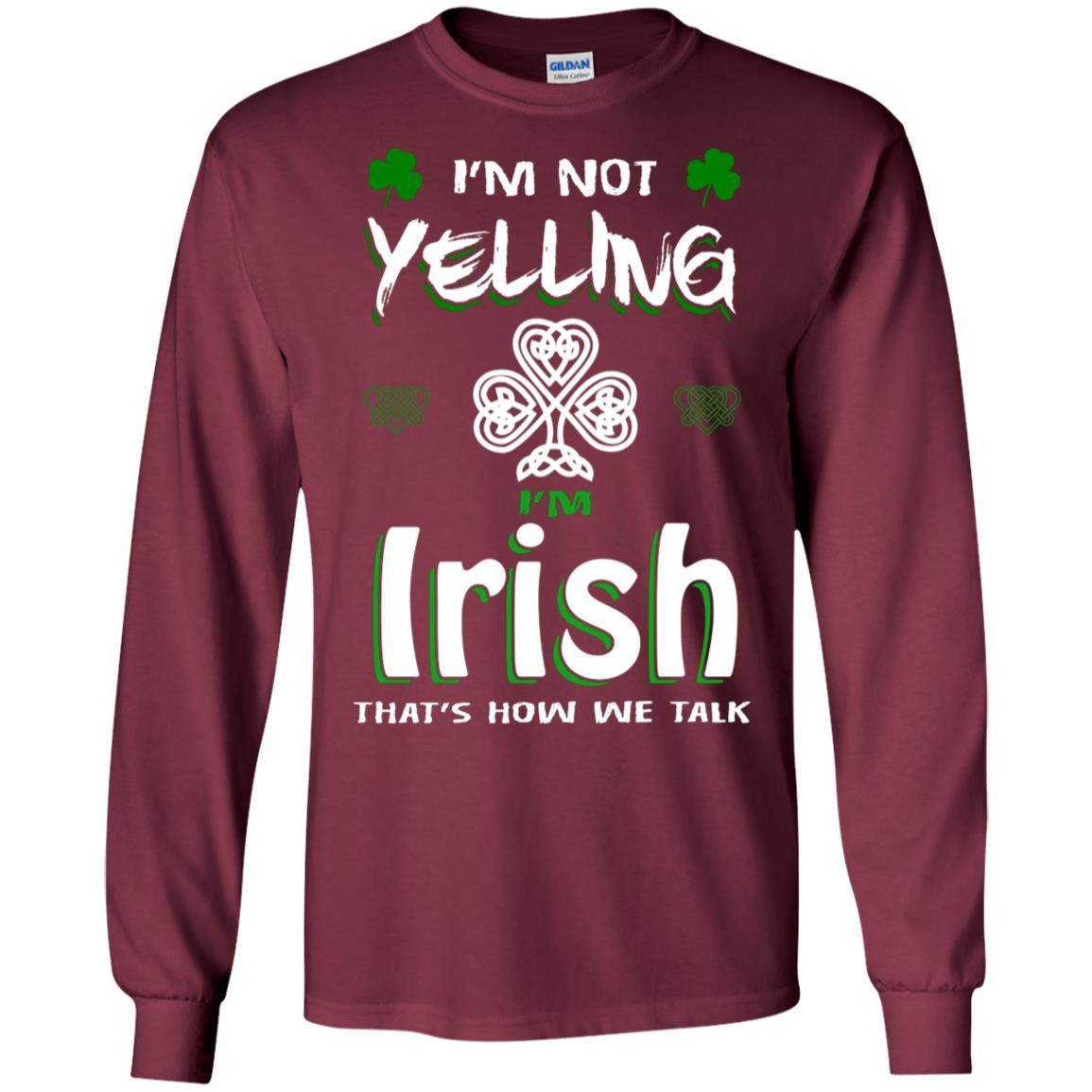 I'm Not Yelling I'm Irish That's How We Talk Ireland Shirt Maroon