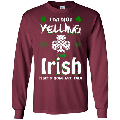 I'm Not Yelling I'm Irish That's How We Talk Ireland Shirt Maroon