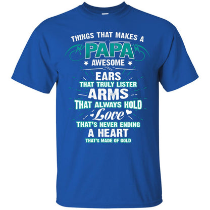 Things That Makes A Papa Awesome Ears That Truly Lister Arms That Always Hold Love That's Never Ending A Heart That Is Made Of Gold Royal