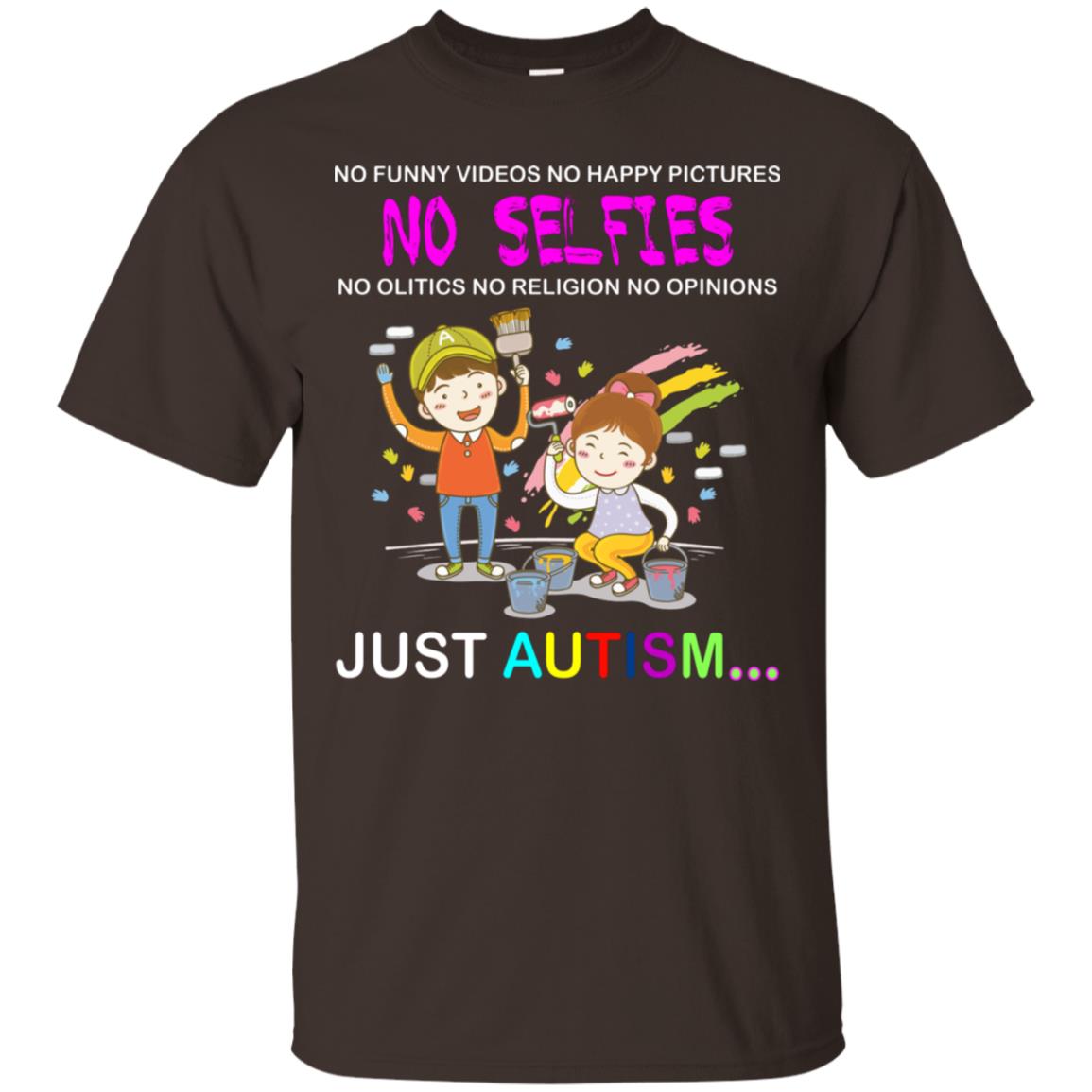 No Funny Video No Happy Pictures No Olitics No Religion No Opinions Just Autism Shirt Dark Chocolate