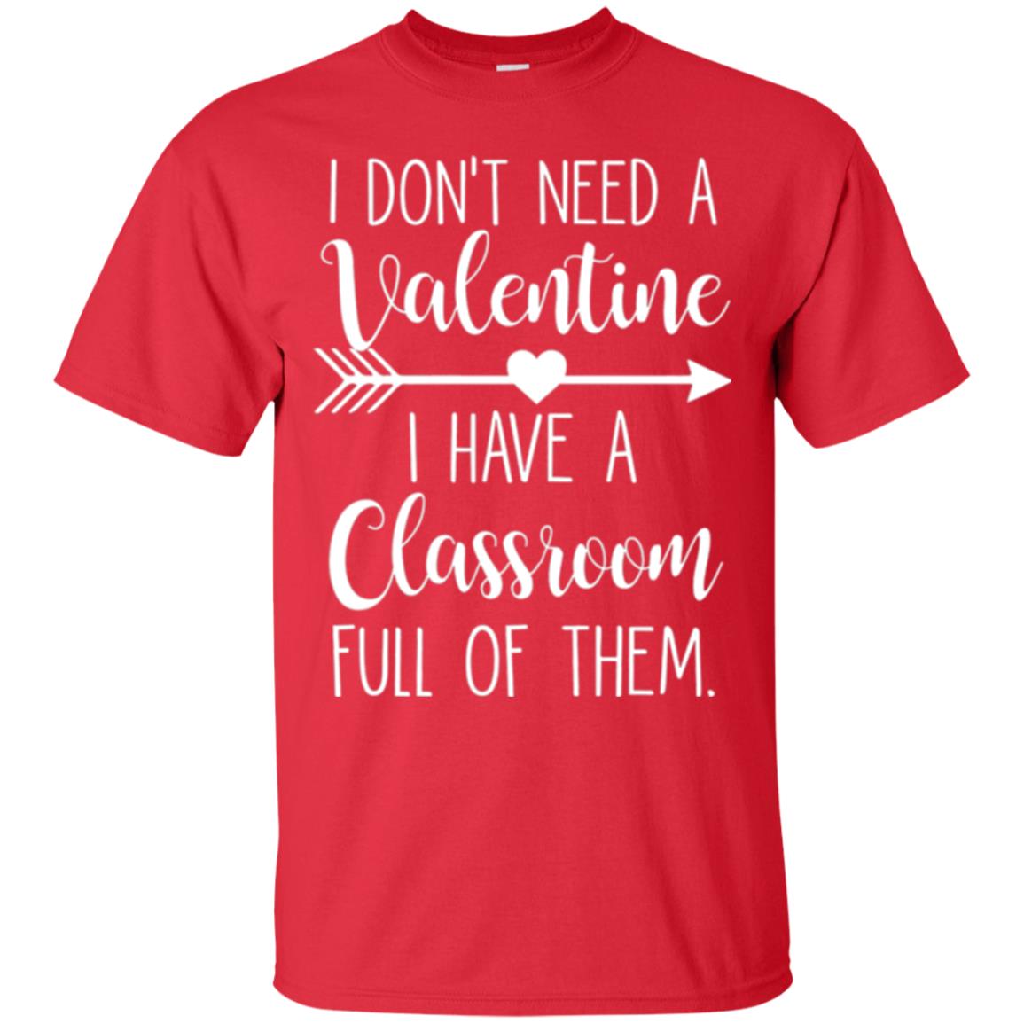 Teacher T-shirt I Don_t Need A Valentine I Have Classroom Full Of Them Red