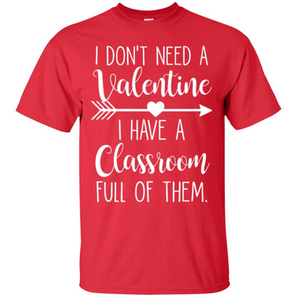 Teacher T-shirt I Don_t Need A Valentine I Have Classroom Full Of Them Red
