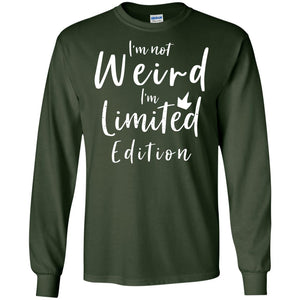 I'm Not Weird I'm Limited Edition ShirtG240 Gildan LS Ultra Cotton T-Shirt