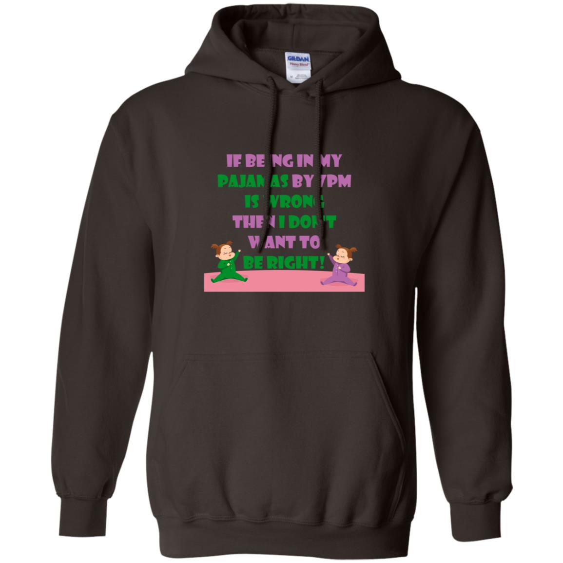 If Being In My Pajamas By 7pm Is Wrong Then I Dont Want To Be Right Shirt Dark Chocolate
