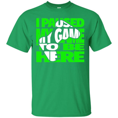 Gamer T-shirt I Paused My Game To Be Here Irish Green