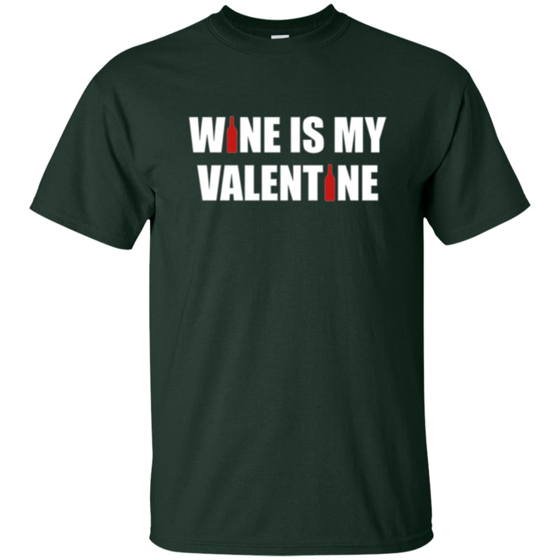 Valentine Day T-shirt Wine Is My Valentine Forest Green