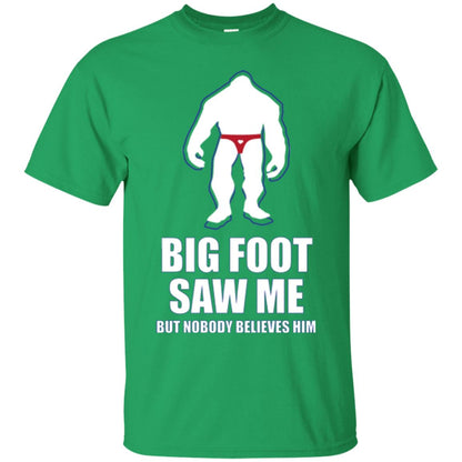 Big Foot Saw Me But Nobody Believes Him T-shirt Irish Green