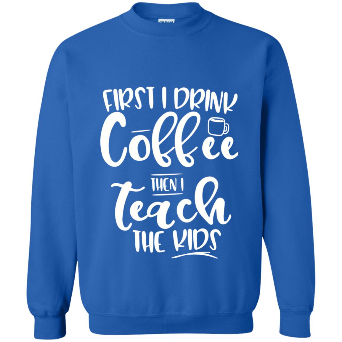 First I Drink Coffee Then Teach The Kids Funny Teacher T-shirt Royal