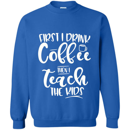 First I Drink Coffee Then Teach The Kids Funny Teacher T-shirt Royal