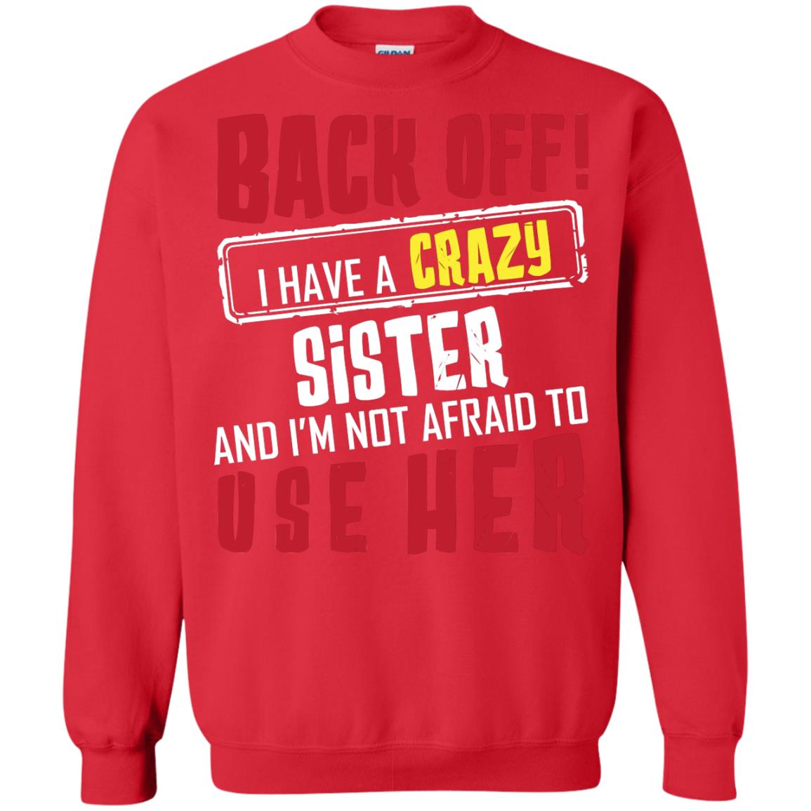 Back Off I Have A Crazy Sister And I_m Not Afraid To Use Her Sister Shirt Red