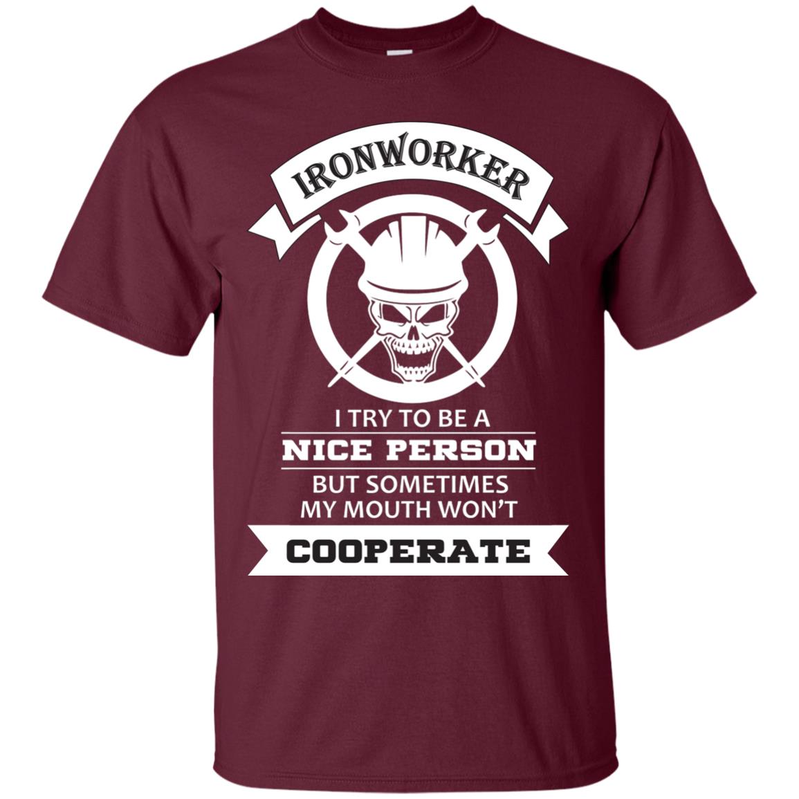Ironworker I Try To Be A Nice Person But Sometimes My Mouth Won_t Cooperate Shirt Maroon
