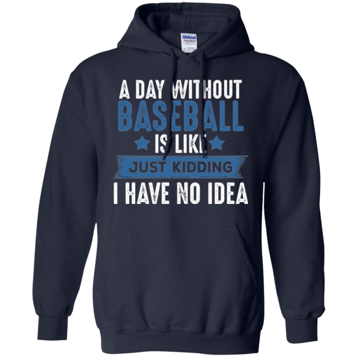 Baseball Lovers T-shirt A Day Without Baseball Is Like Just Kidding Navy