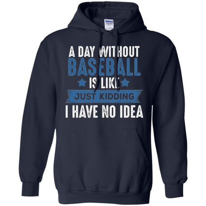 Baseball Lovers T-shirt A Day Without Baseball Is Like Just Kidding Navy