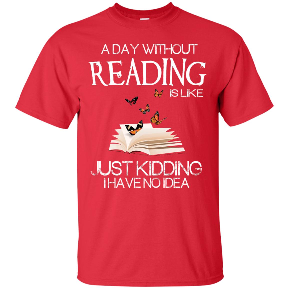 A Day Without Reading Is Like Just Kidding Bookworm T-shirt Red