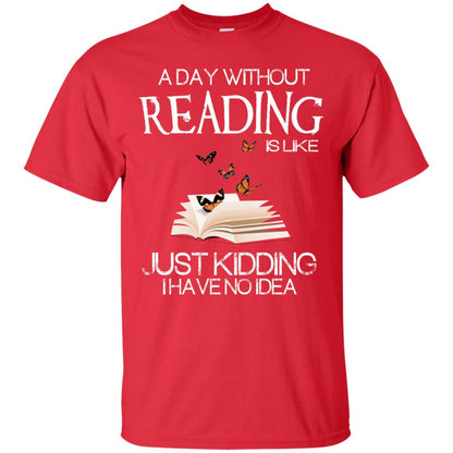 A Day Without Reading Is Like Just Kidding Bookworm T-shirt Red