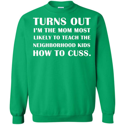 Turns Out I'm The Mom Most Likely To Teach The Neighborhood Kids How To Cuss Shirt Irish Green