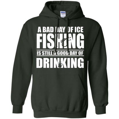 Fisherman T-shirt A Bad Day Of Ice Fishing Is Still A Good Day Of Drinking Forest Green