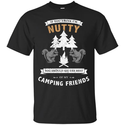 If You Thinks I'm Nutty You Should See The Rest Of My Camping Friends Shirt Black